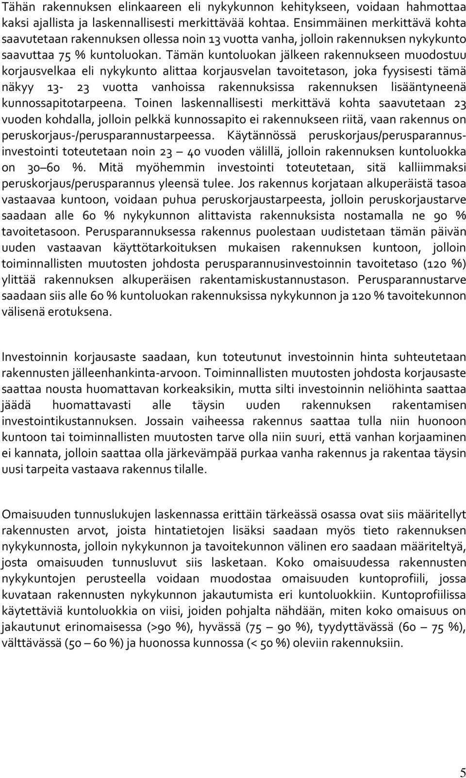 Tämän kuntoluokan jälkeen rakennukseen muodostuu korjausvelkaa eli nykykunto alittaa korjausvelan tavoitetason, joka fyysisesti tämä näkyy 13-23 vuotta vanhoissa rakennuksissa rakennuksen