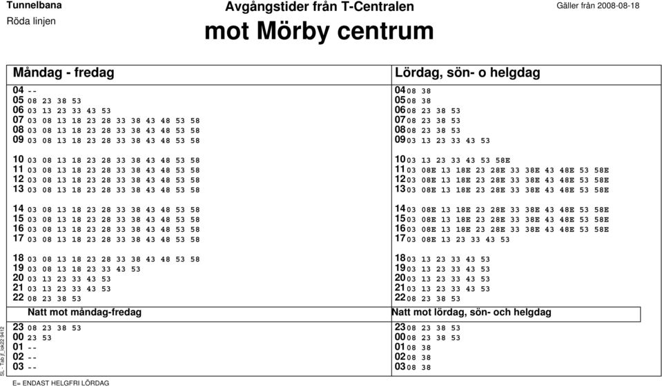 08 23 38 53 Natt mot måndag-fredag 08 23 38 53 23 53 E= ENDAST HELGFRI LÖRDAG 1003 13 23 33 43 53 58E 1103 08E 13 18E 23 28E 33 38E 43 48E 53 58E 1203 08E 13 18E 23 28E 33 38E 43 48E 53 58E 1303 08E