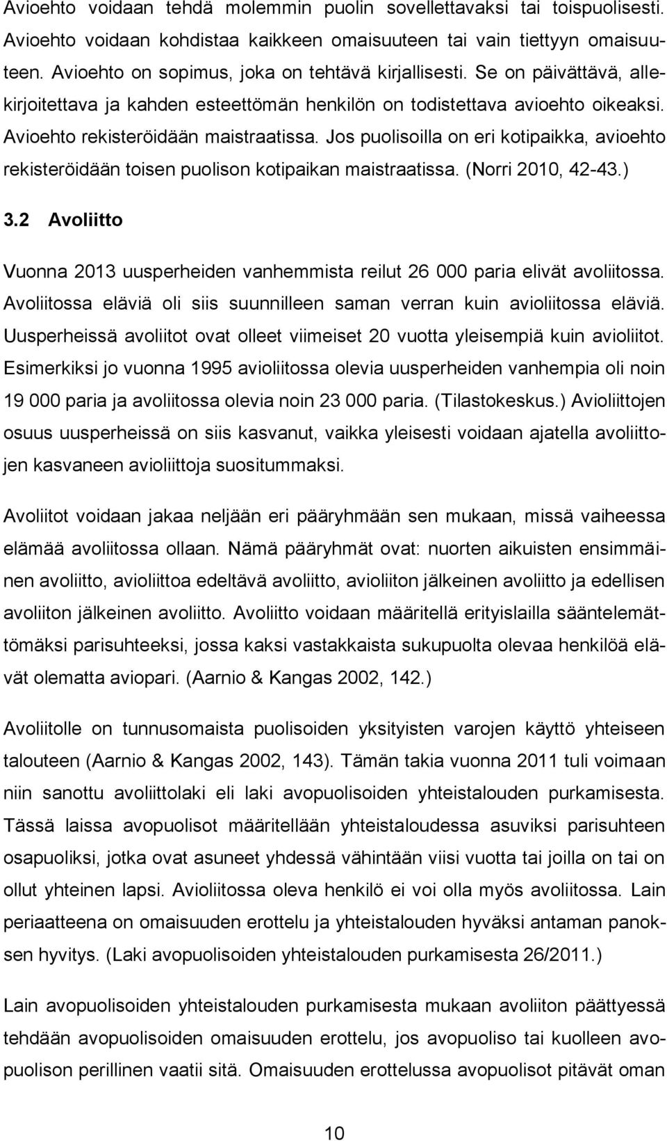 Jos puolisoilla on eri kotipaikka, avioehto rekisteröidään toisen puolison kotipaikan maistraatissa. (Norri 2010, 42-43.) 3.