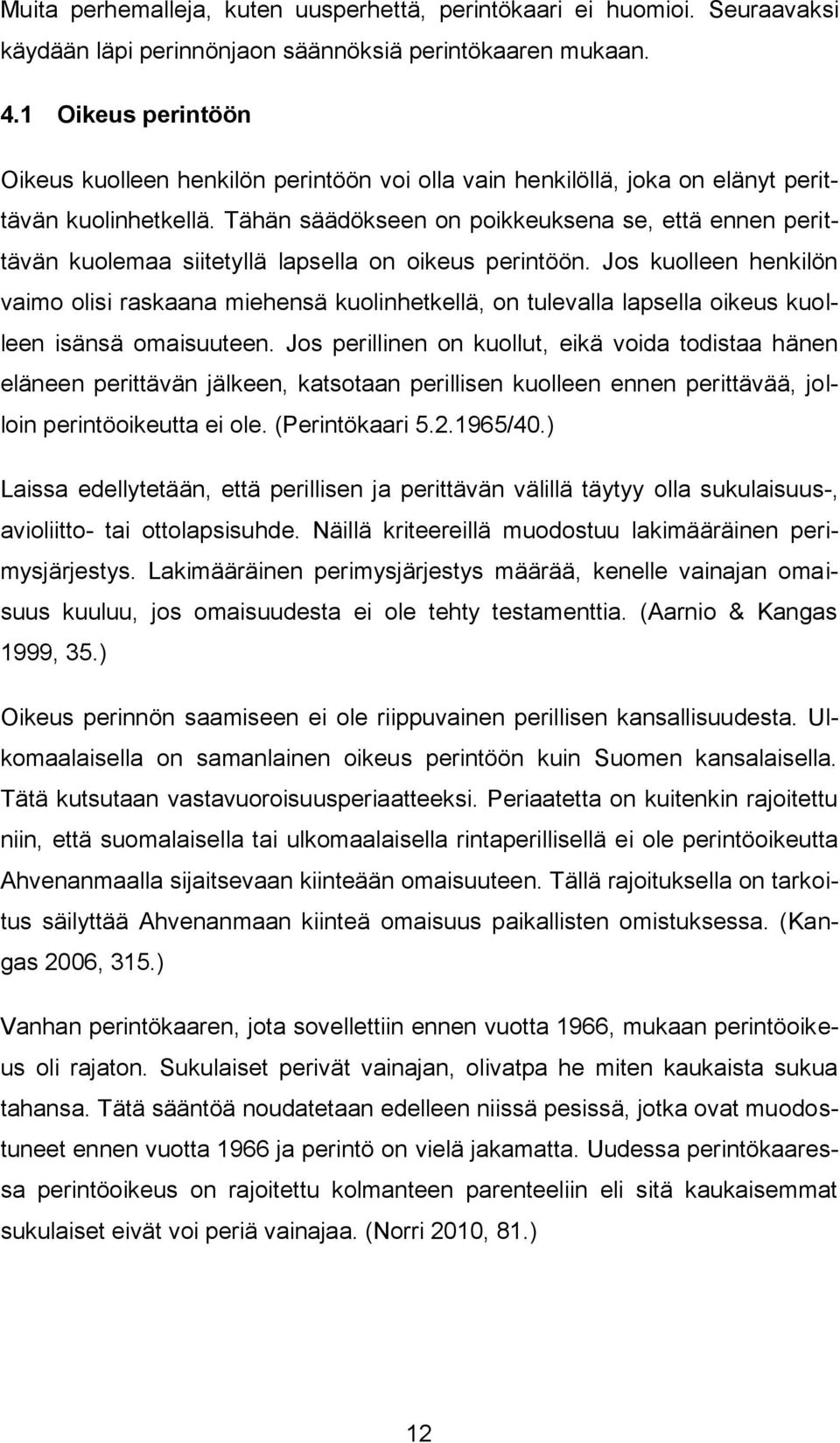 Tähän säädökseen on poikkeuksena se, että ennen perittävän kuolemaa siitetyllä lapsella on oikeus perintöön.