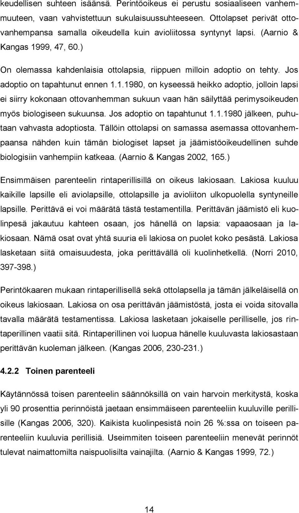 Jos adoptio on tapahtunut ennen 1.1.1980, on kyseessä heikko adoptio, jolloin lapsi ei siirry kokonaan ottovanhemman sukuun vaan hän säilyttää perimysoikeuden myös biologiseen sukuunsa.