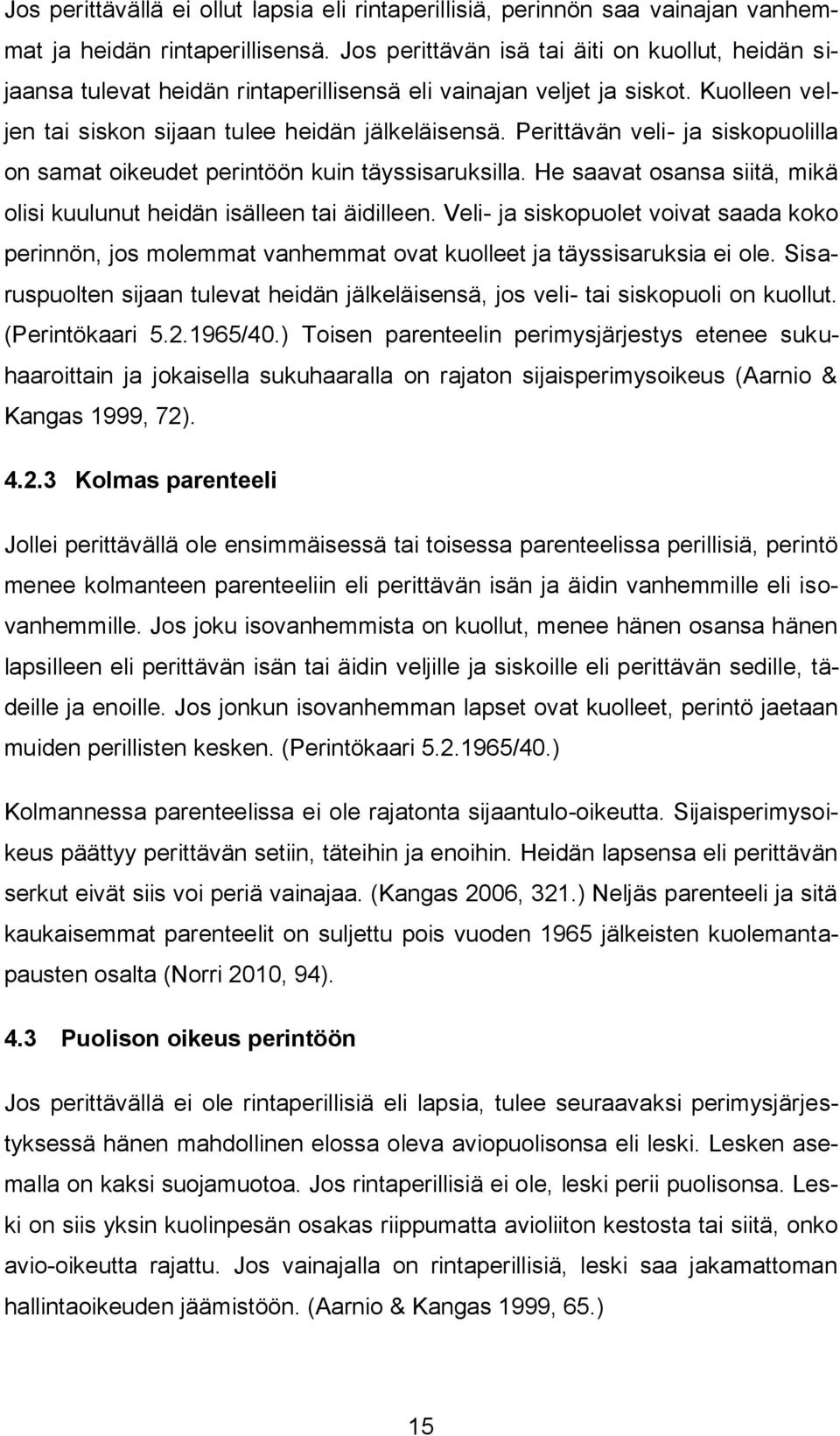Perittävän veli- ja siskopuolilla on samat oikeudet perintöön kuin täyssisaruksilla. He saavat osansa siitä, mikä olisi kuulunut heidän isälleen tai äidilleen.