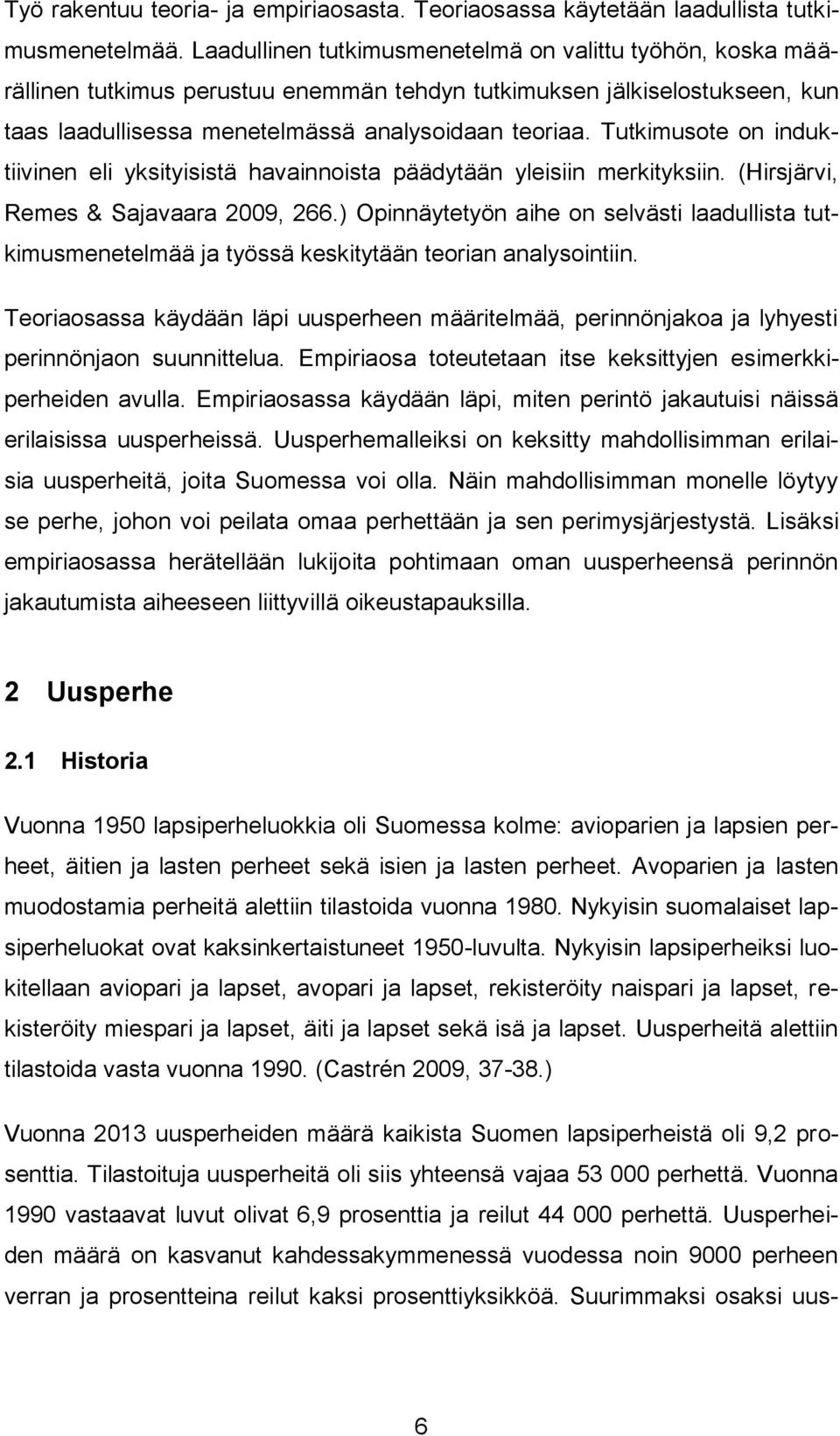 Tutkimusote on induktiivinen eli yksityisistä havainnoista päädytään yleisiin merkityksiin. (Hirsjärvi, Remes & Sajavaara 2009, 266.