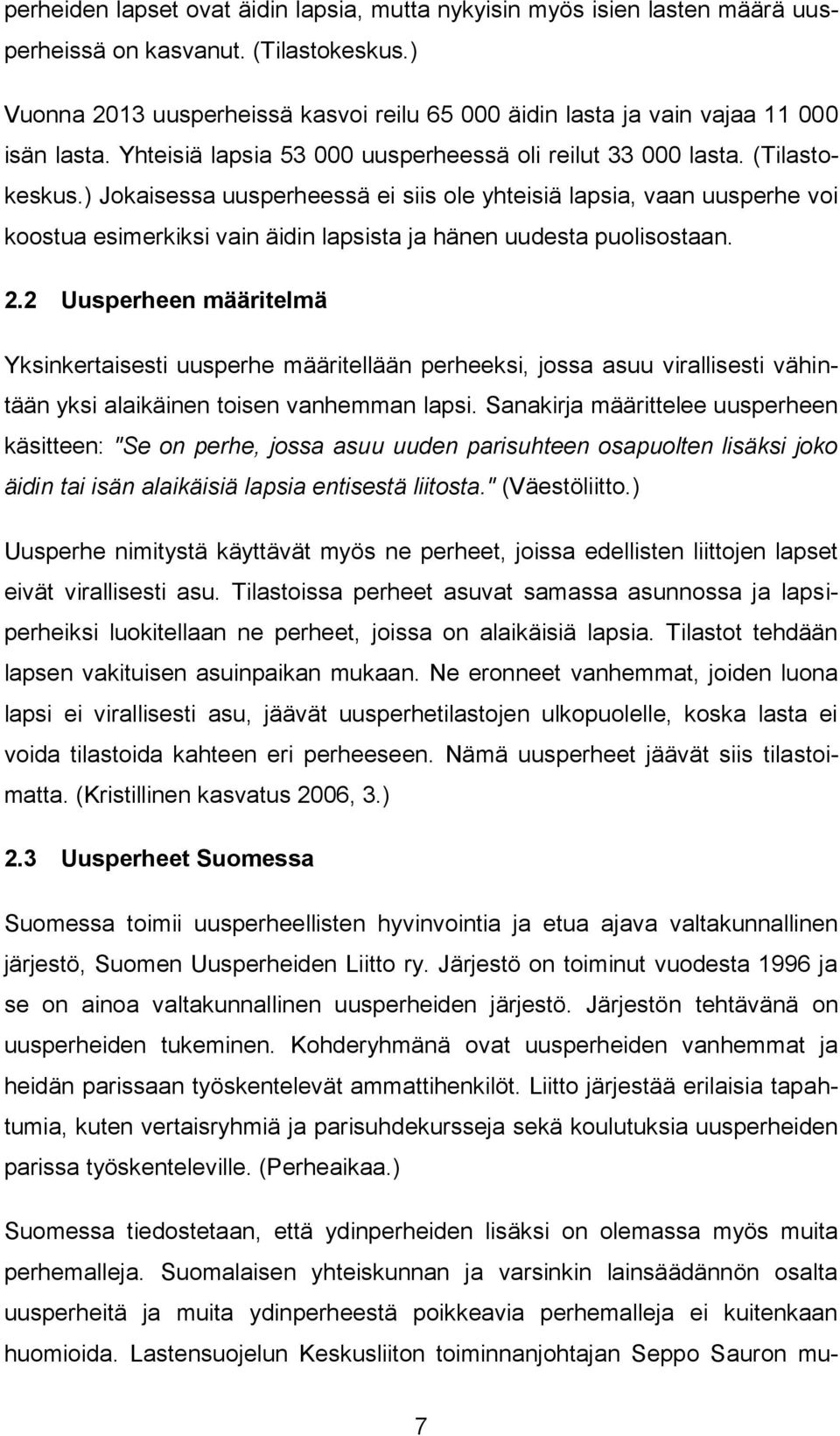 ) Jokaisessa uusperheessä ei siis ole yhteisiä lapsia, vaan uusperhe voi koostua esimerkiksi vain äidin lapsista ja hänen uudesta puolisostaan. 2.