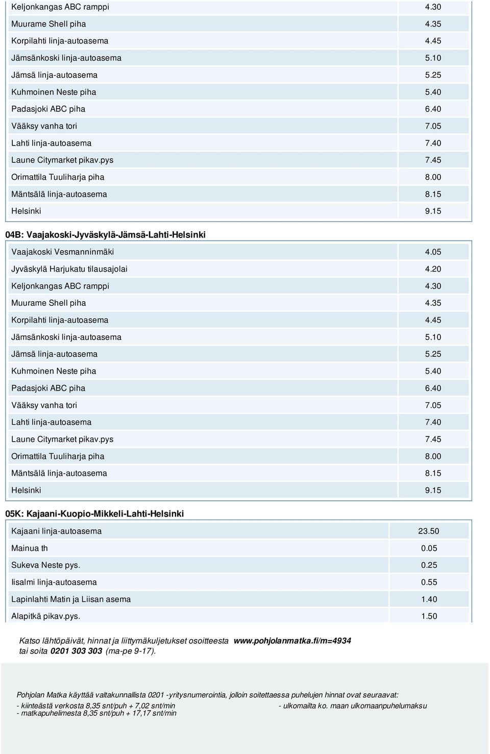 05 Laune Citymarket pikav.pys 7.45 05K: Kajaani-Kuopio-Mikkeli-Lahti-Helsinki Kajaani linja-autoasema 23.50 Mainua th 0.05 Sukeva Neste pys. 0.25 Iisalmi linja-autoasema 0.