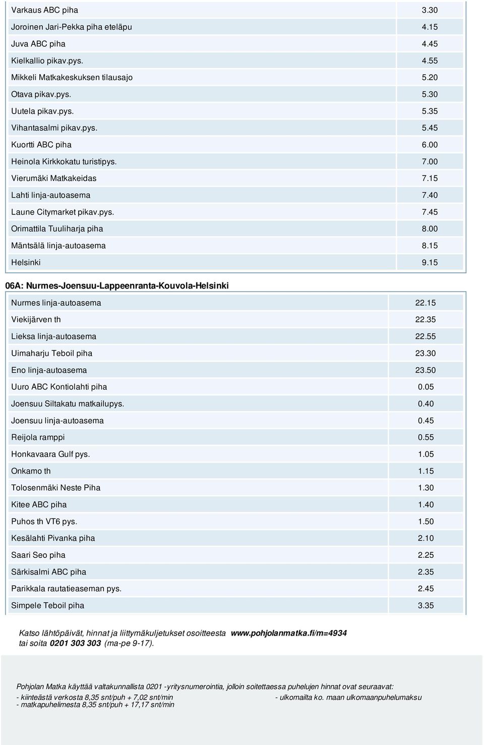 15 Viekijärven th 22.35 Lieksa linja-autoasema 22.55 Uimaharju Teboil piha 23.30 Eno linja-autoasema 23.50 Uuro ABC Kontiolahti piha 0.05 Joensuu Siltakatu matkailupys. 0.40 Joensuu linja-autoasema 0.