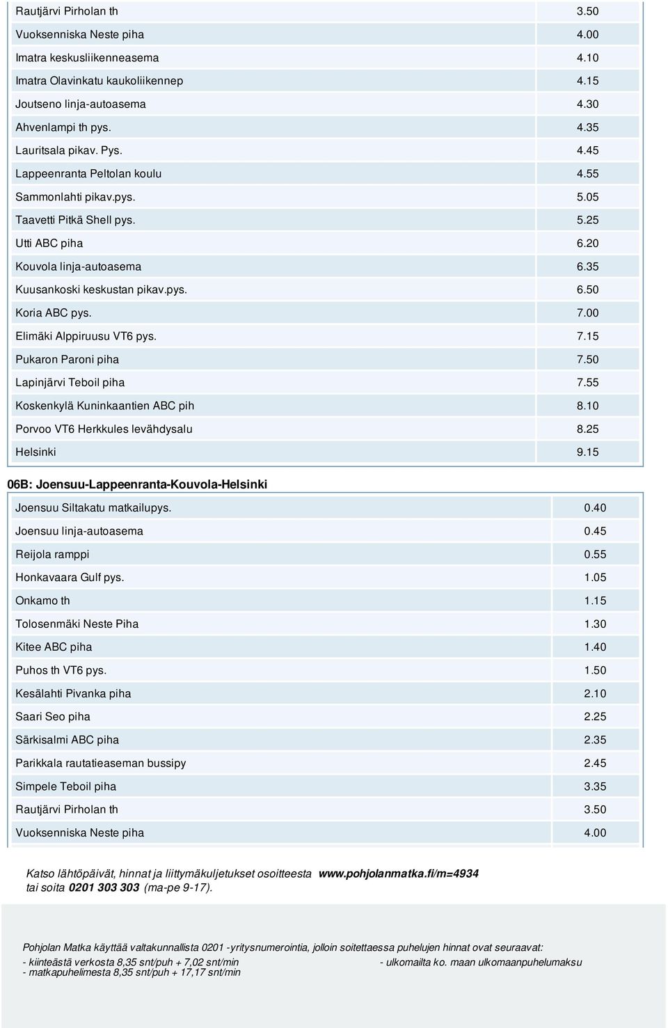 7.00 Elimäki Alppiruusu VT6 pys. 7.15 Pukaron Paroni piha 7.50 Lapinjärvi Teboil piha 7.55 Koskenkylä Kuninkaantien ABC pih 8.10 Porvoo VT6 Herkkules levähdysalu 8.