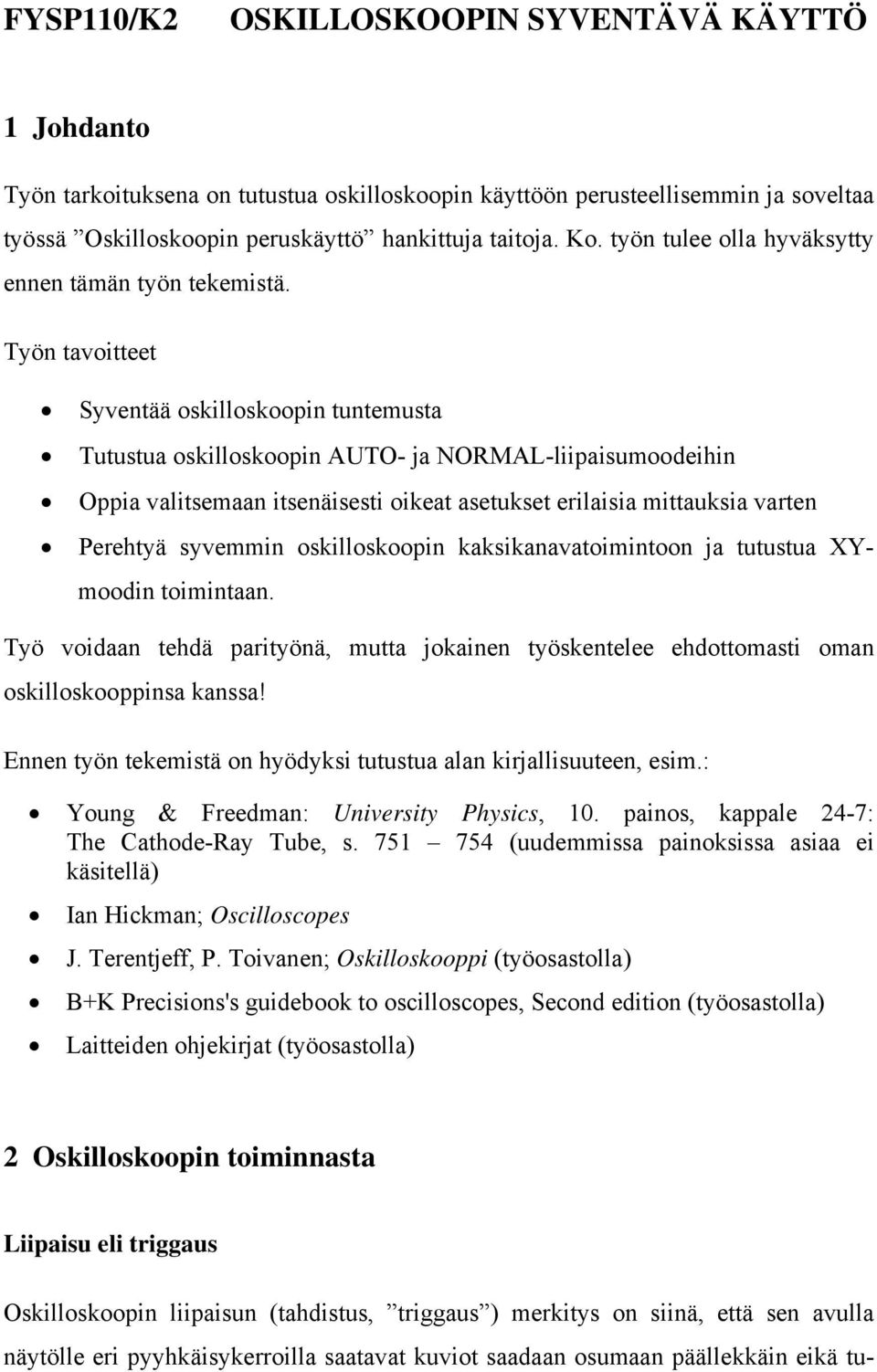 Työn tavoitteet Syventää oskilloskoopin tuntemusta Tutustua oskilloskoopin AUTO- ja NORMAL-liipaisumoodeihin Oppia valitsemaan itsenäisesti oikeat asetukset erilaisia mittauksia varten Perehtyä