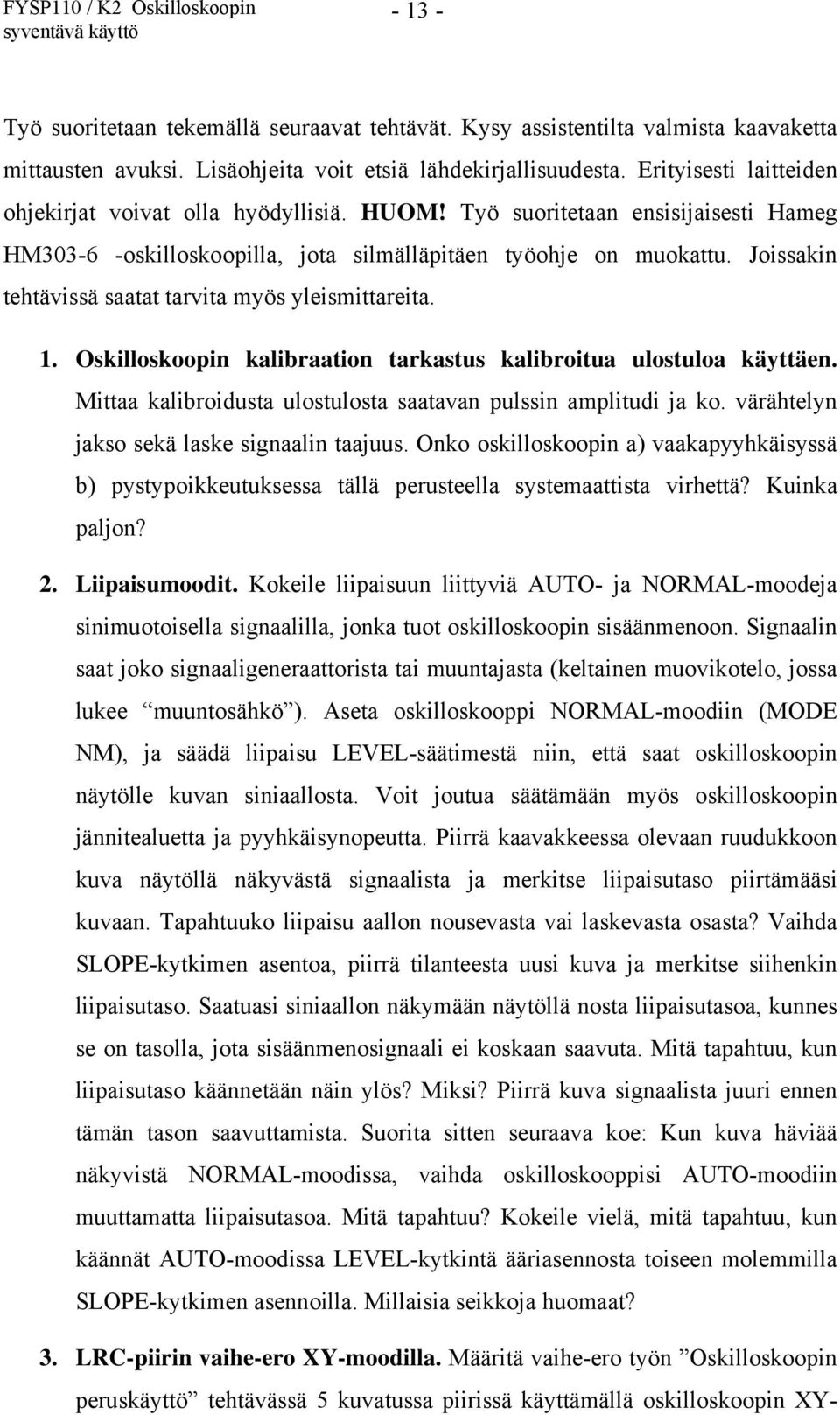 Joissakin tehtävissä saatat tarvita myös yleismittareita. 1. Oskilloskoopin kalibraation tarkastus kalibroitua ulostuloa käyttäen. Mittaa kalibroidusta ulostulosta saatavan pulssin amplitudi ja ko.