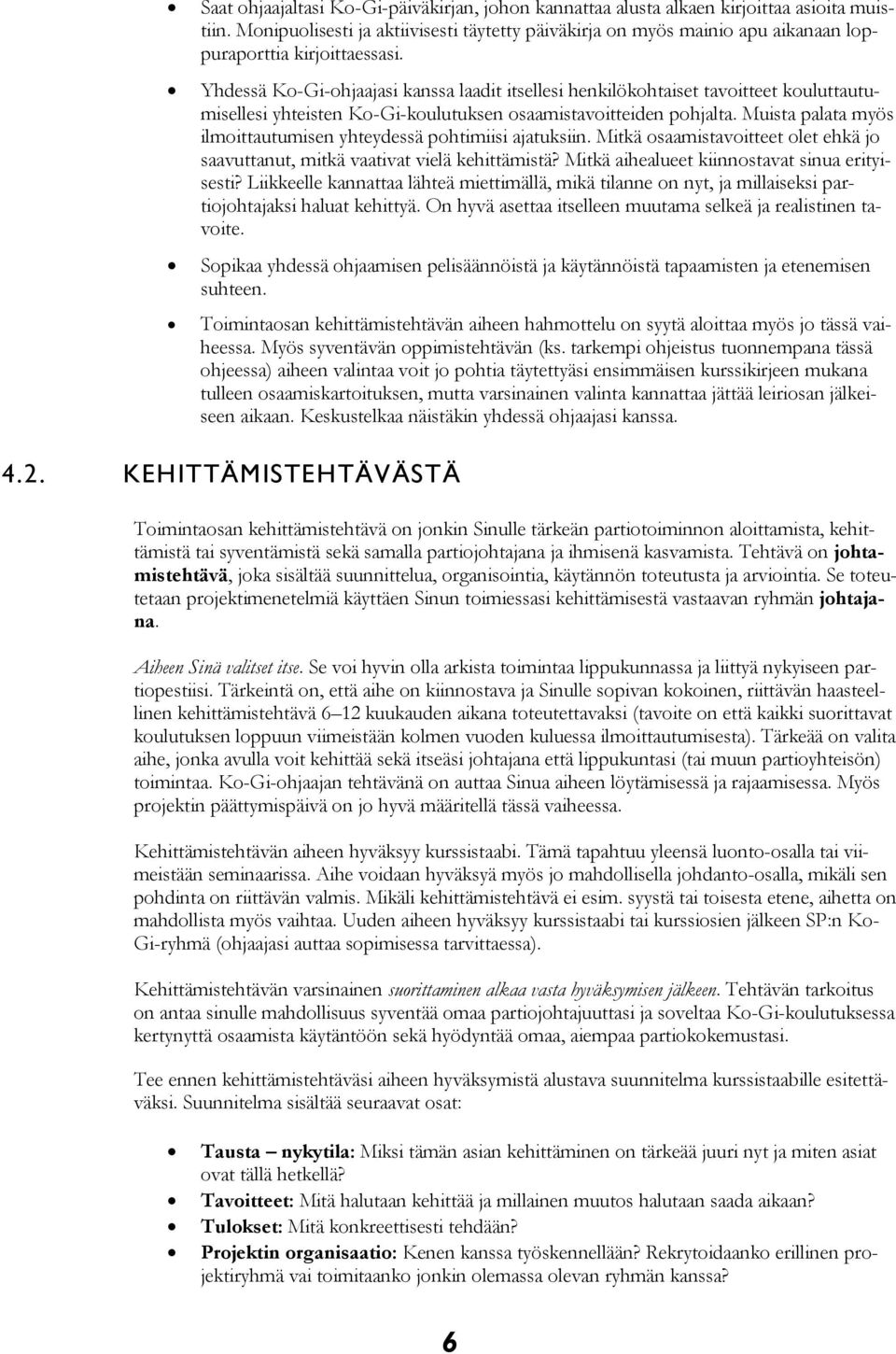 Yhdessä Ko-Gi-ohjaajasi kanssa laadit itsellesi henkilökohtaiset tavoitteet kouluttautumisellesi yhteisten Ko-Gi-koulutuksen osaamistavoitteiden pohjalta.