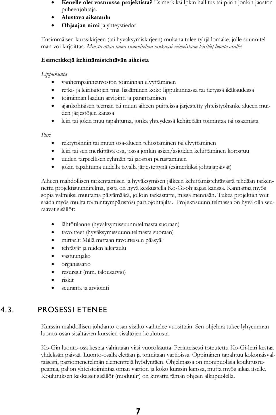 Muista ottaa tämä suunnitelma mukaasi viimeistään leirille/luonto-osalle! Esimerkkejä kehittämistehtävän aiheista Lippukunta vanhempainneuvoston toiminnan elvyttäminen retki- ja leiritaitojen tms.