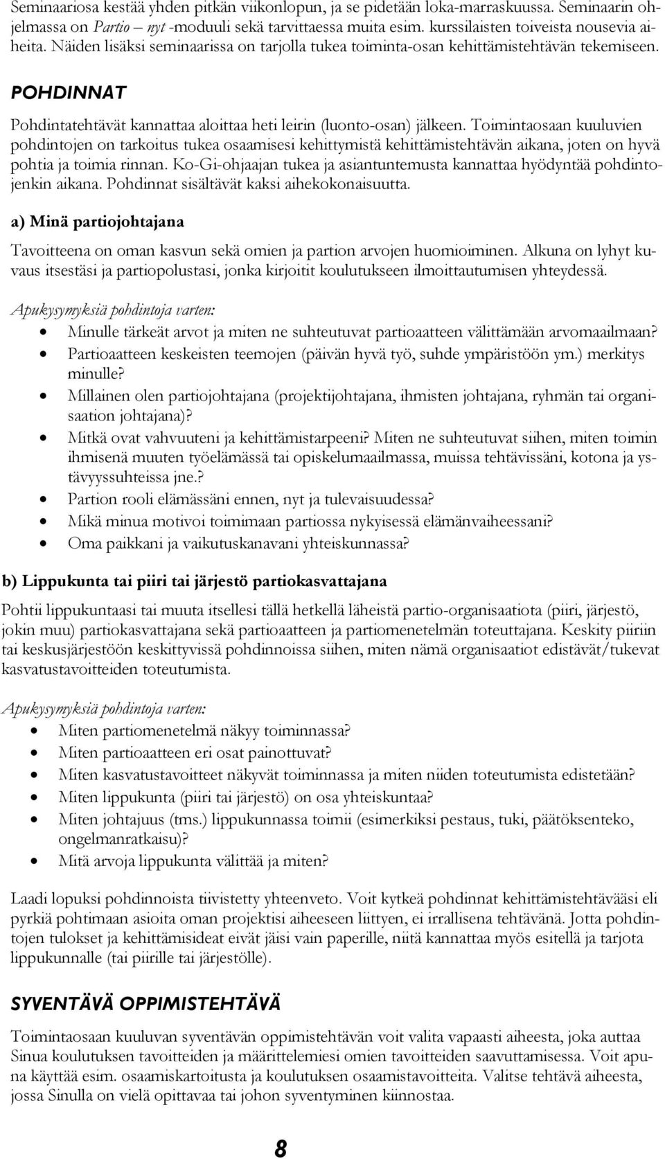 Toimintaosaan kuuluvien pohdintojen on tarkoitus tukea osaamisesi kehittymistä kehittämistehtävän aikana, joten on hyvä pohtia ja toimia rinnan.