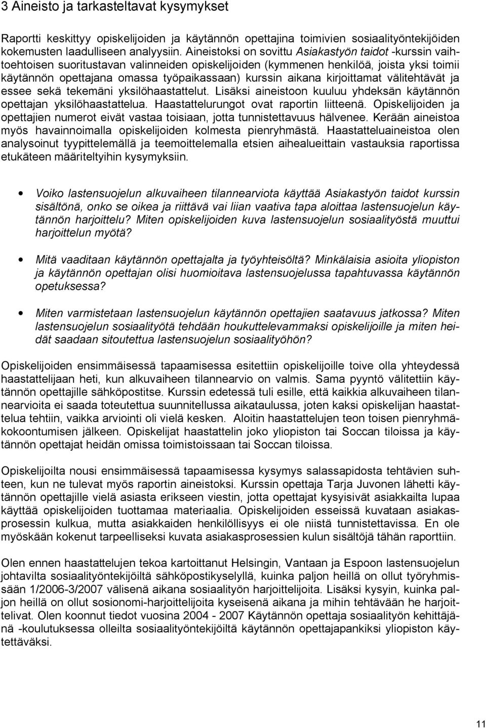 aikana kirjoittamat välitehtävät ja essee sekä tekemäni yksilöhaastattelut. Lisäksi aineistoon kuuluu yhdeksän käytännön opettajan yksilöhaastattelua. Haastattelurungot ovat raportin liitteenä.