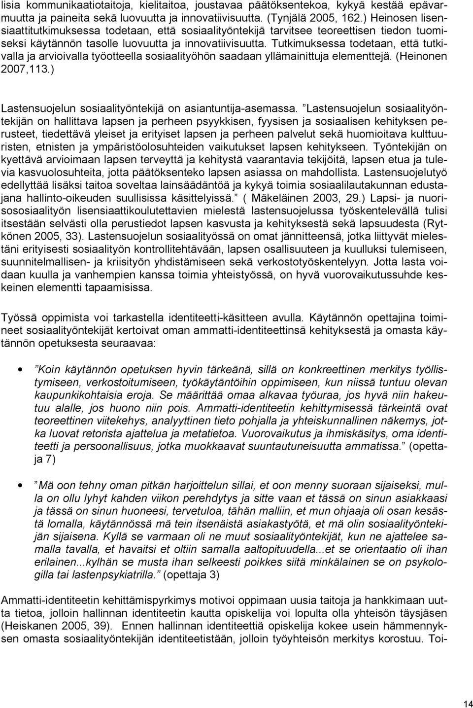 Tutkimuksessa todetaan, että tutkivalla ja arvioivalla työotteella sosiaalityöhön saadaan yllämainittuja elementtejä. (Heinonen 2007,113.) Lastensuojelun sosiaalityöntekijä on asiantuntija-asemassa.