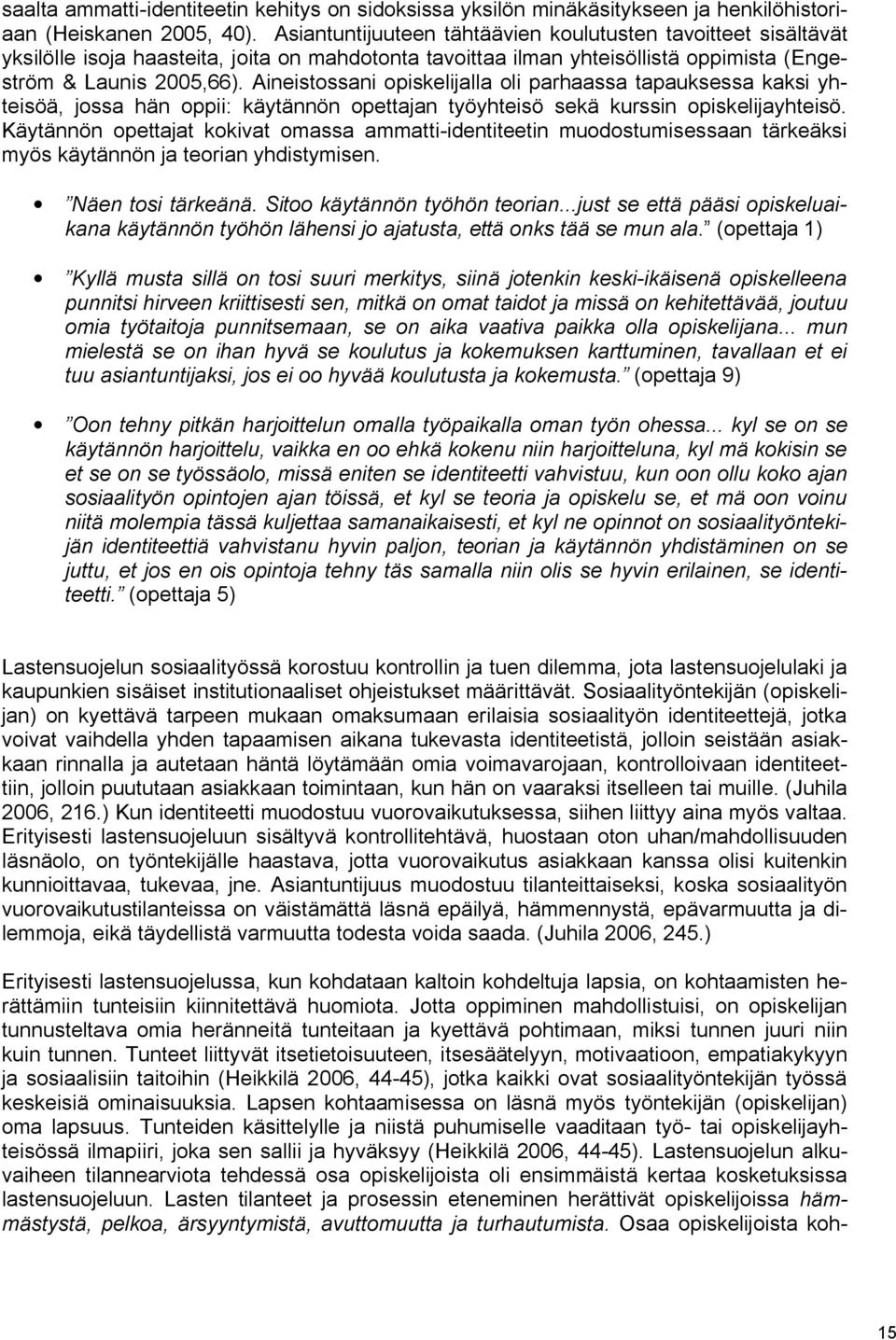 Aineistossani opiskelijalla oli parhaassa tapauksessa kaksi yhteisöä, jossa hän oppii: käytännön opettajan työyhteisö sekä kurssin opiskelijayhteisö.