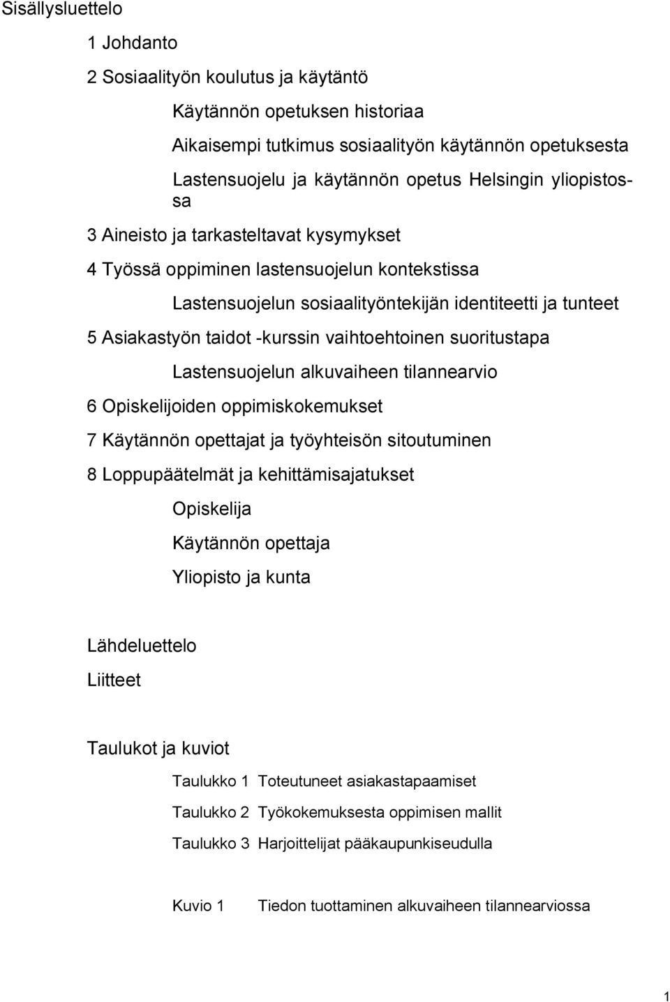 vaihtoehtoinen suoritustapa Lastensuojelun alkuvaiheen tilannearvio 6 Opiskelijoiden oppimiskokemukset 7 Käytännön opettajat ja työyhteisön sitoutuminen 8 Loppupäätelmät ja kehittämisajatukset