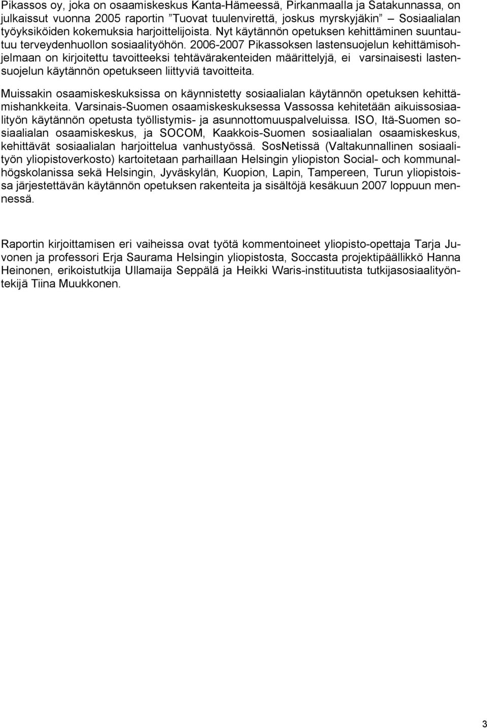 2006-2007 Pikassoksen lastensuojelun kehittämisohjelmaan on kirjoitettu tavoitteeksi tehtävärakenteiden määrittelyjä, ei varsinaisesti lastensuojelun käytännön opetukseen liittyviä tavoitteita.