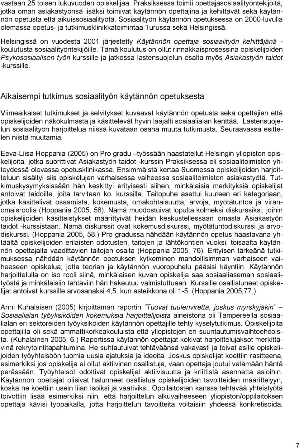 Sosiaalityön käytännön opetuksessa on 2000-luvulla olemassa opetus- ja tutkimusklinikkatoimintaa Turussa sekä Helsingissä.