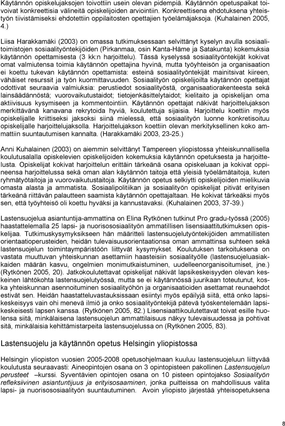 ) Liisa Harakkamäki (2003) on omassa tutkimuksessaan selvittänyt kyselyn avulla sosiaalitoimistojen sosiaalityöntekijöiden (Pirkanmaa, osin Kanta-Häme ja Satakunta) kokemuksia käytännön opettamisesta