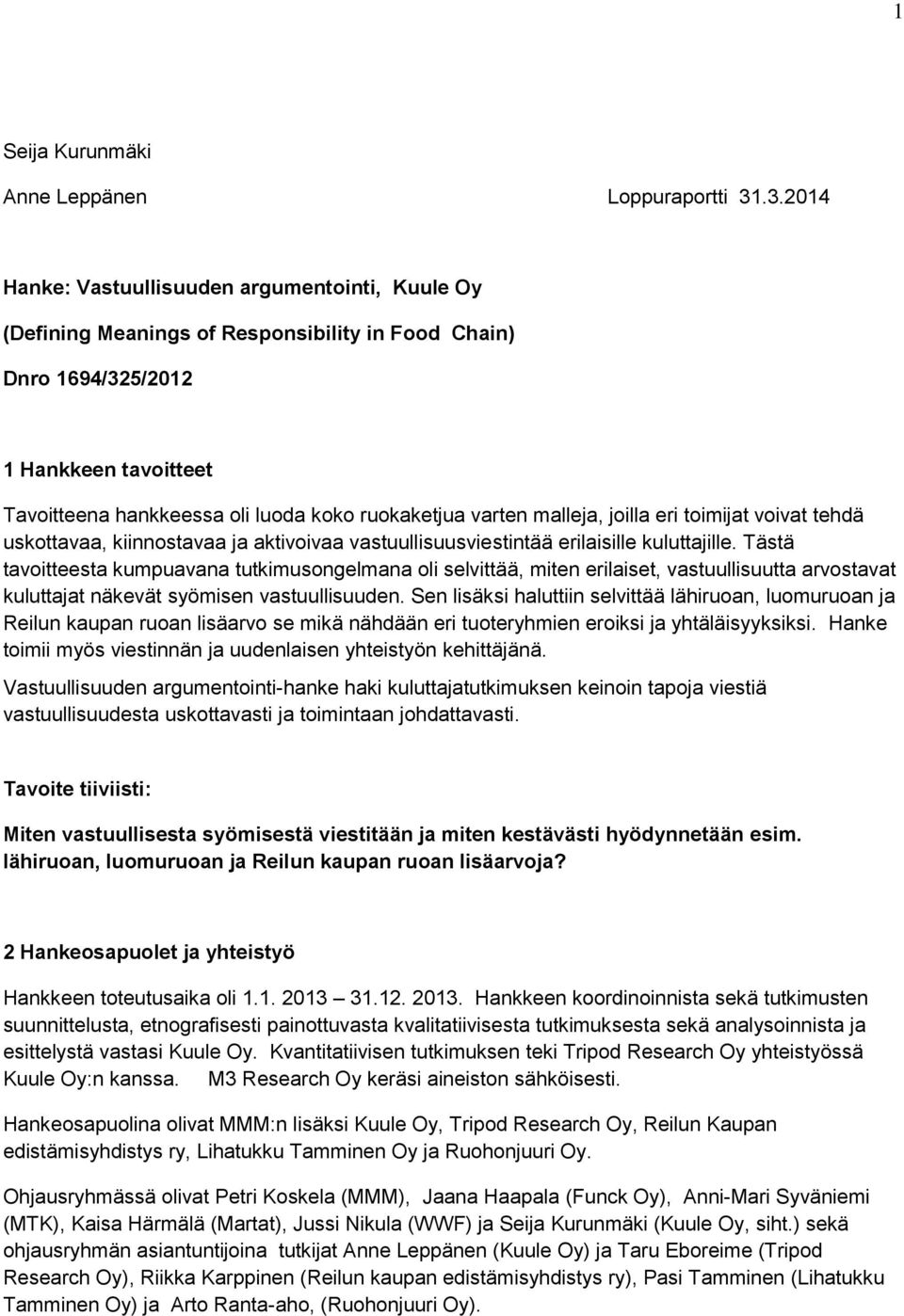 varten malleja, joilla eri toimijat voivat tehdä uskottavaa, kiinnostavaa ja aktivoivaa vastuullisuusviestintää erilaisille kuluttajille.