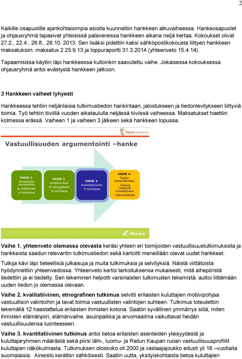 Tapaamisissa käytiin läpi hankkeessa kulloinkin saavutettu vaihe. Jokaisessa kokouksessa ohjausryhmä antoi evästystä hankkeen jatkoon.