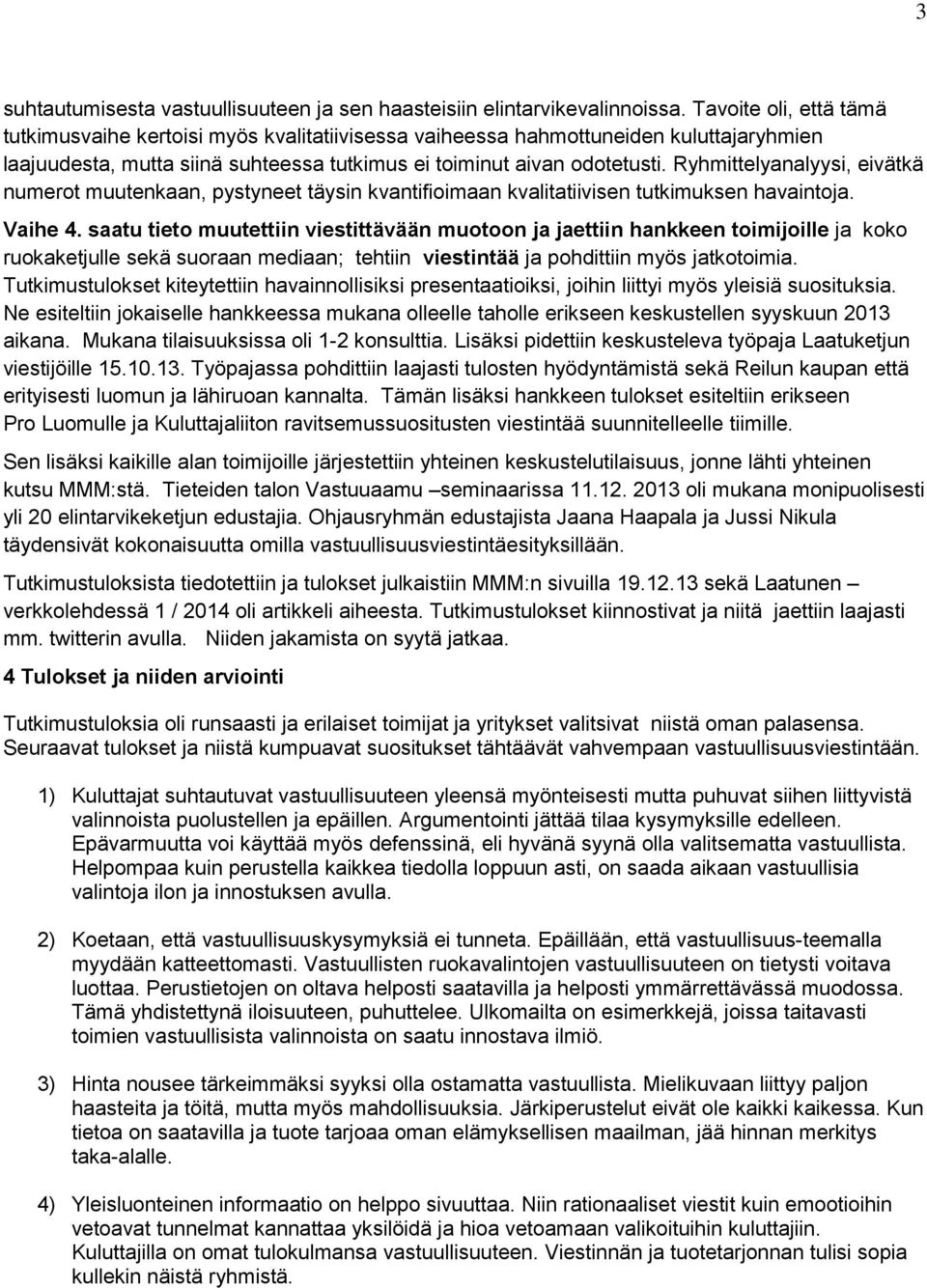 Ryhmittelyanalyysi, eivätkä numerot muutenkaan, pystyneet täysin kvantifioimaan kvalitatiivisen tutkimuksen havaintoja. Vaihe 4.