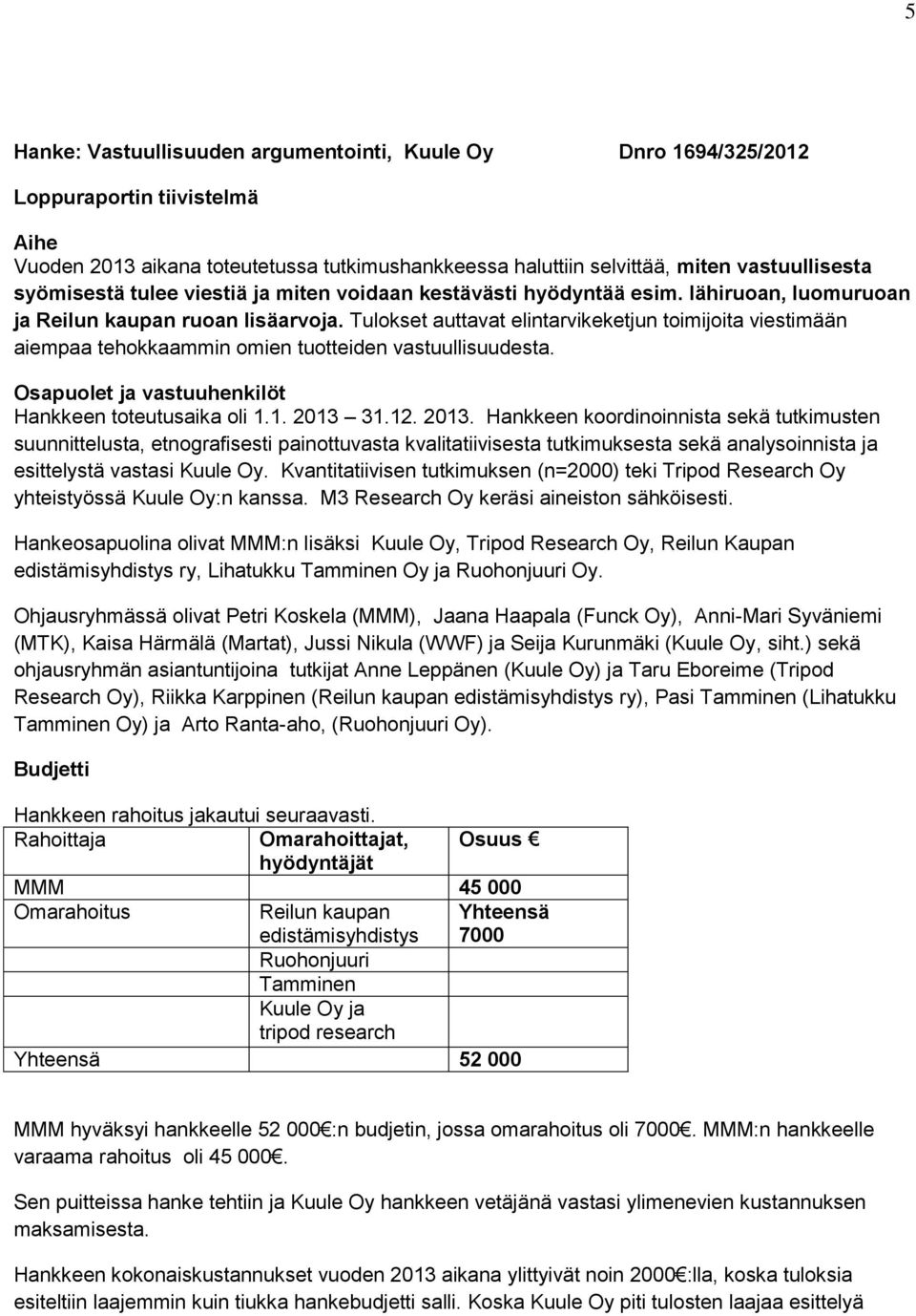 Tulokset auttavat elintarvikeketjun toimijoita viestimään aiempaa tehokkaammin omien tuotteiden vastuullisuudesta. Osapuolet ja vastuuhenkilöt Hankkeen toteutusaika oli 1.1. 2013 