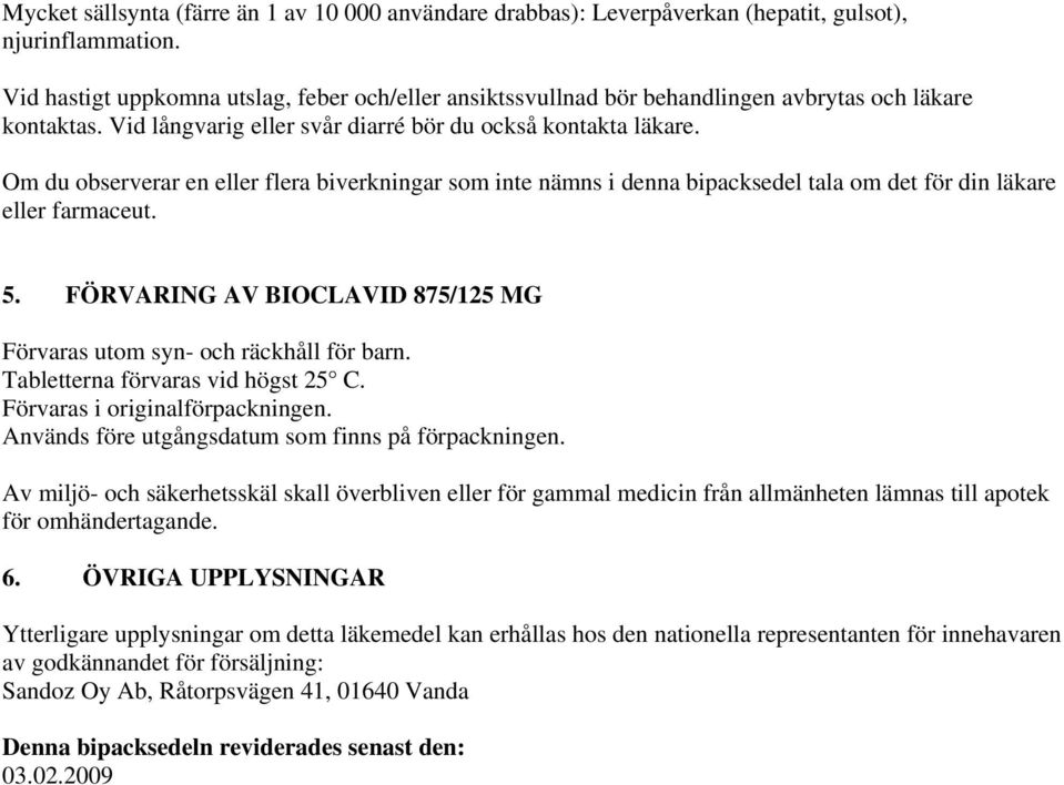 Om du observerar en eller flera biverkningar som inte nämns i denna bipacksedel tala om det för din läkare eller farmaceut. 5.