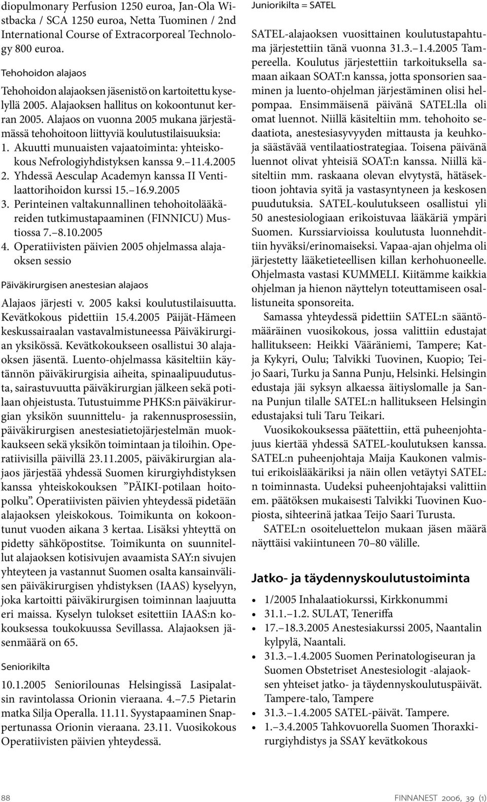 Alajaos on vuonna 2005 mukana järjestämässä tehohoitoon liittyviä koulutustilaisuuksia: 1. Akuutti munuaisten vajaatoiminta: yhteiskokous Nefrologiyhdistyksen kanssa 9. 11.4.2005 2.