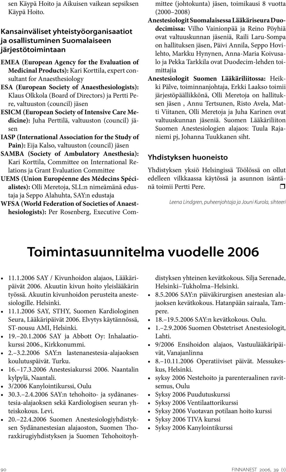 Anaesthesiology ESA (European Society of Anaesthesiologists): Klaus Olkkola (Board of Directors) ja Pertti Pere, valtuuston (council) jäsen ESICM (European Society of Intensive Care Medicine): Juha