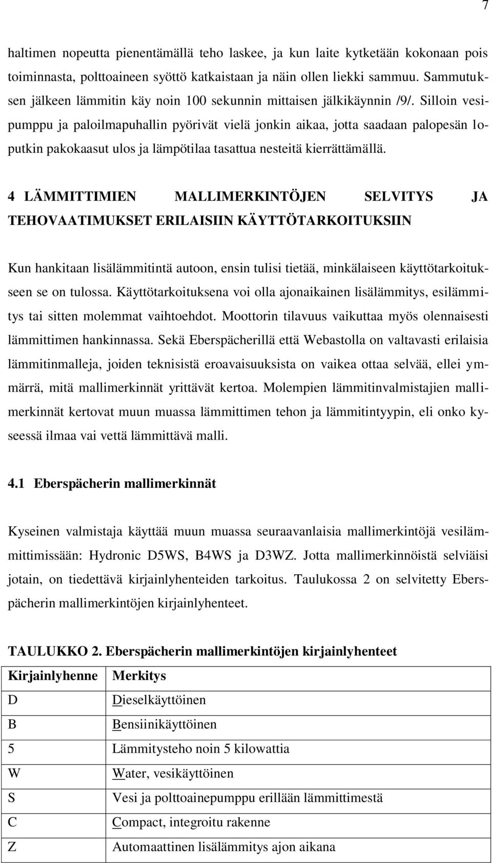 Silloin vesipumppu ja paloilmapuhallin pyörivät vielä jonkin aikaa, jotta saadaan palopesän loputkin pakokaasut ulos ja lämpötilaa tasattua nesteitä kierrättämällä.