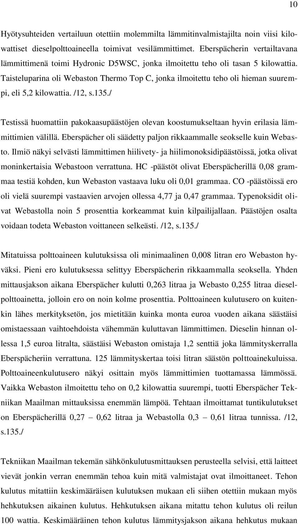 Taisteluparina oli Webaston Thermo Top C, jonka ilmoitettu teho oli hieman suurempi, eli 5,2 kilowattia. /12, s.135.