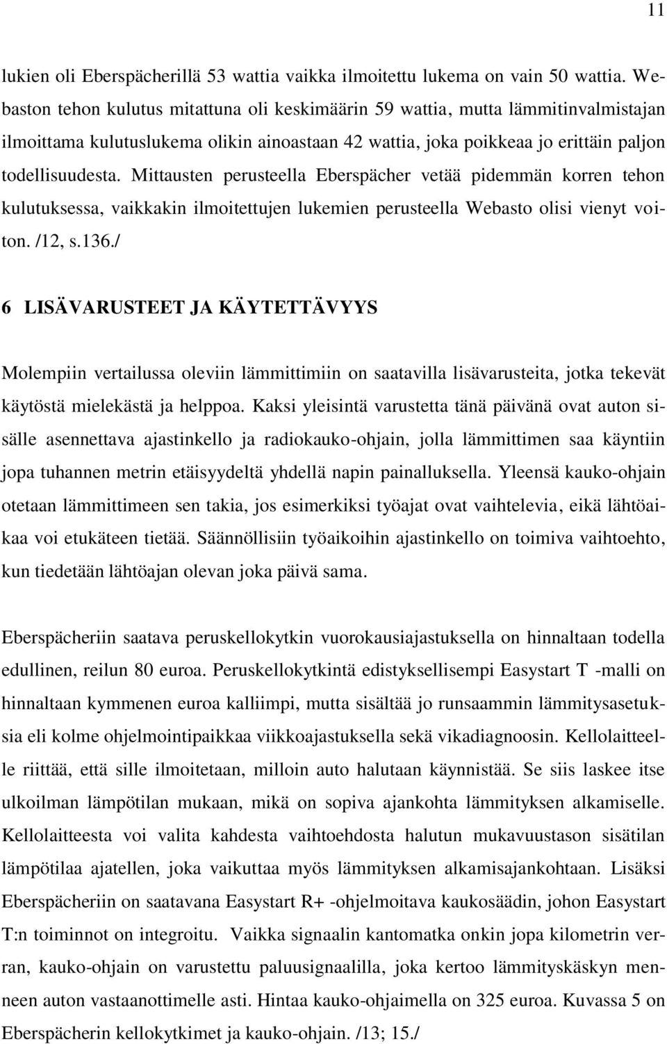 Mittausten perusteella Eberspächer vetää pidemmän korren tehon kulutuksessa, vaikkakin ilmoitettujen lukemien perusteella Webasto olisi vienyt voiton. /12, s.136.