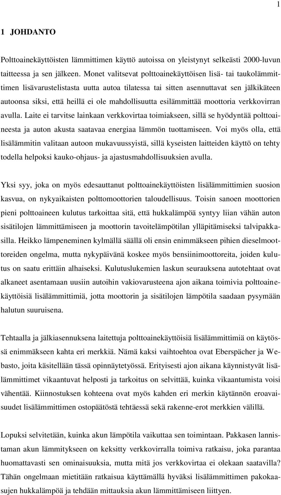 esilämmittää moottoria verkkovirran avulla. Laite ei tarvitse lainkaan verkkovirtaa toimiakseen, sillä se hyödyntää polttoaineesta ja auton akusta saatavaa energiaa lämmön tuottamiseen.