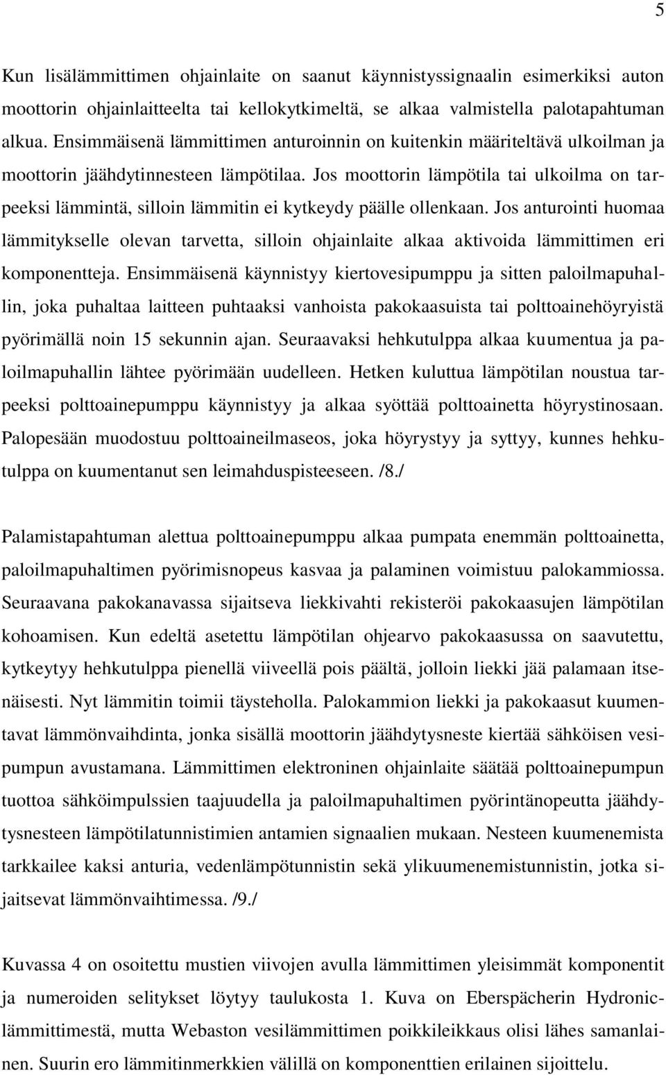 Jos moottorin lämpötila tai ulkoilma on tarpeeksi lämmintä, silloin lämmitin ei kytkeydy päälle ollenkaan.