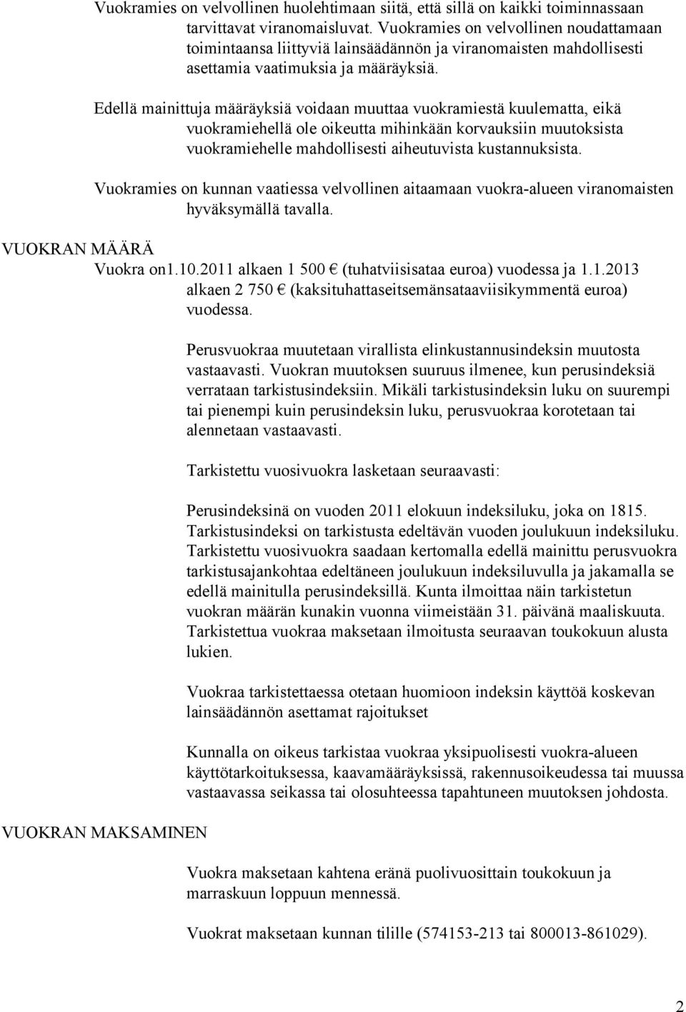 Edellä mainittuja määräyksiä voidaan muuttaa vuokramiestä kuulematta, eikä vuokramiehellä ole oikeutta mihinkään korvauksiin muutoksista vuokramiehelle mahdollisesti aiheutuvista kustannuksista.