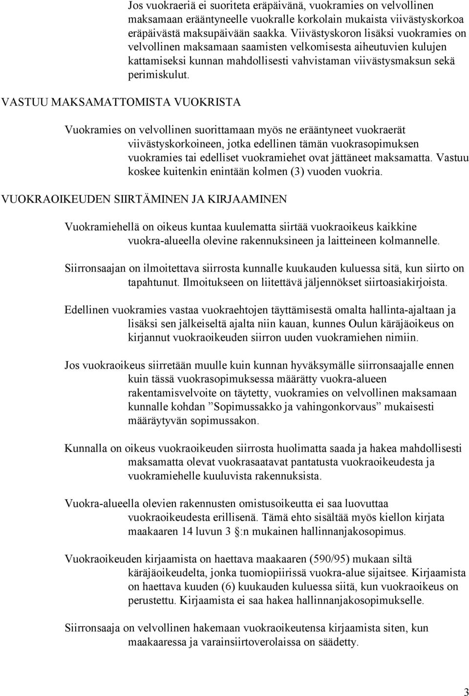 Vuokramies on velvollinen suorittamaan myös ne erääntyneet vuokraerät viivästyskorkoineen, jotka edellinen tämän vuokrasopimuksen vuokramies tai edelliset vuokramiehet ovat jättäneet maksamatta.