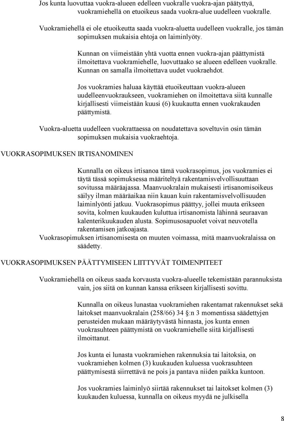 Kunnan on viimeistään yhtä vuotta ennen vuokra-ajan päättymistä ilmoitettava vuokramiehelle, luovuttaako se alueen edelleen vuokralle. Kunnan on samalla ilmoitettava uudet vuokraehdot.