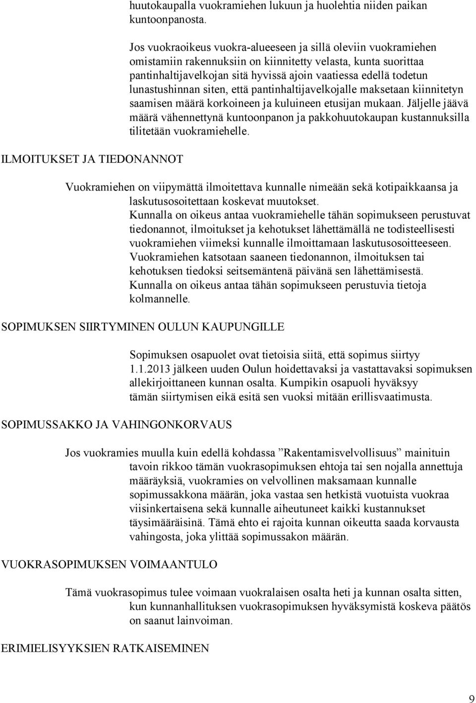 lunastushinnan siten, että pantinhaltijavelkojalle maksetaan kiinnitetyn saamisen määrä korkoineen ja kuluineen etusijan mukaan.