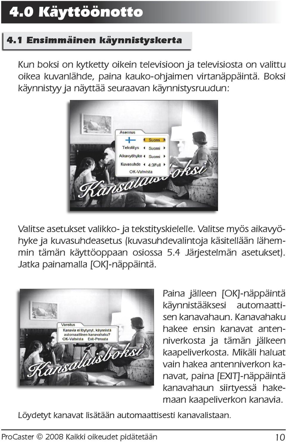 Valitse myös aikavyöhyke ja kuvasuhdeasetus (kuvasuhdevalintoja käsitellään lähemmin tämän käyttöoppaan osiossa 5.4 Järjestelmän asetukset). Jatka painamalla [OK]-näppäintä.