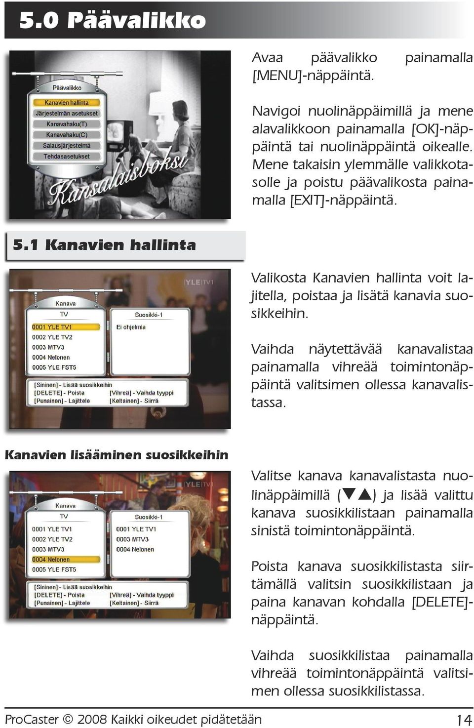 Vaihda näytettävää kanavalistaa painamalla vihreää toimintonäppäintä valitsimen ollessa kanavalistassa.