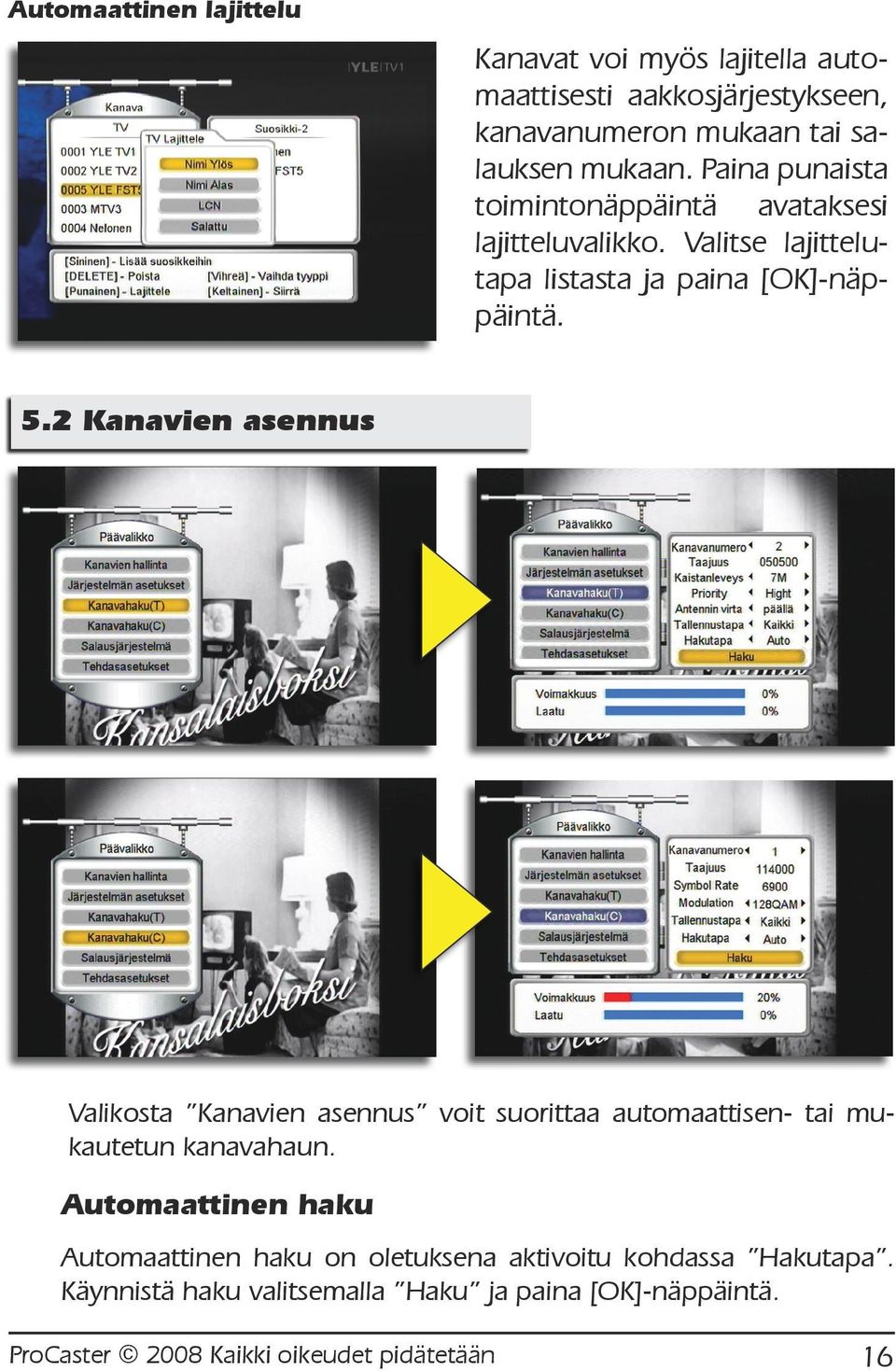2 Kanavien asennus Valikosta Kanavien asennus voit suorittaa automaattisen- tai mukautetun kanavahaun.