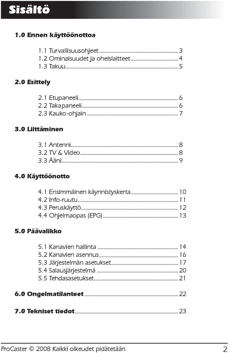 1 Ensimmäinen käynnistyskerta 10 4.2 Info-ruutu 11 4.3 Peruskäyttö 12 4.4 Ohjelmaopas (EPG) 13 5.0 Päävalikko 5.1 Kanavien hallinta 14 5.