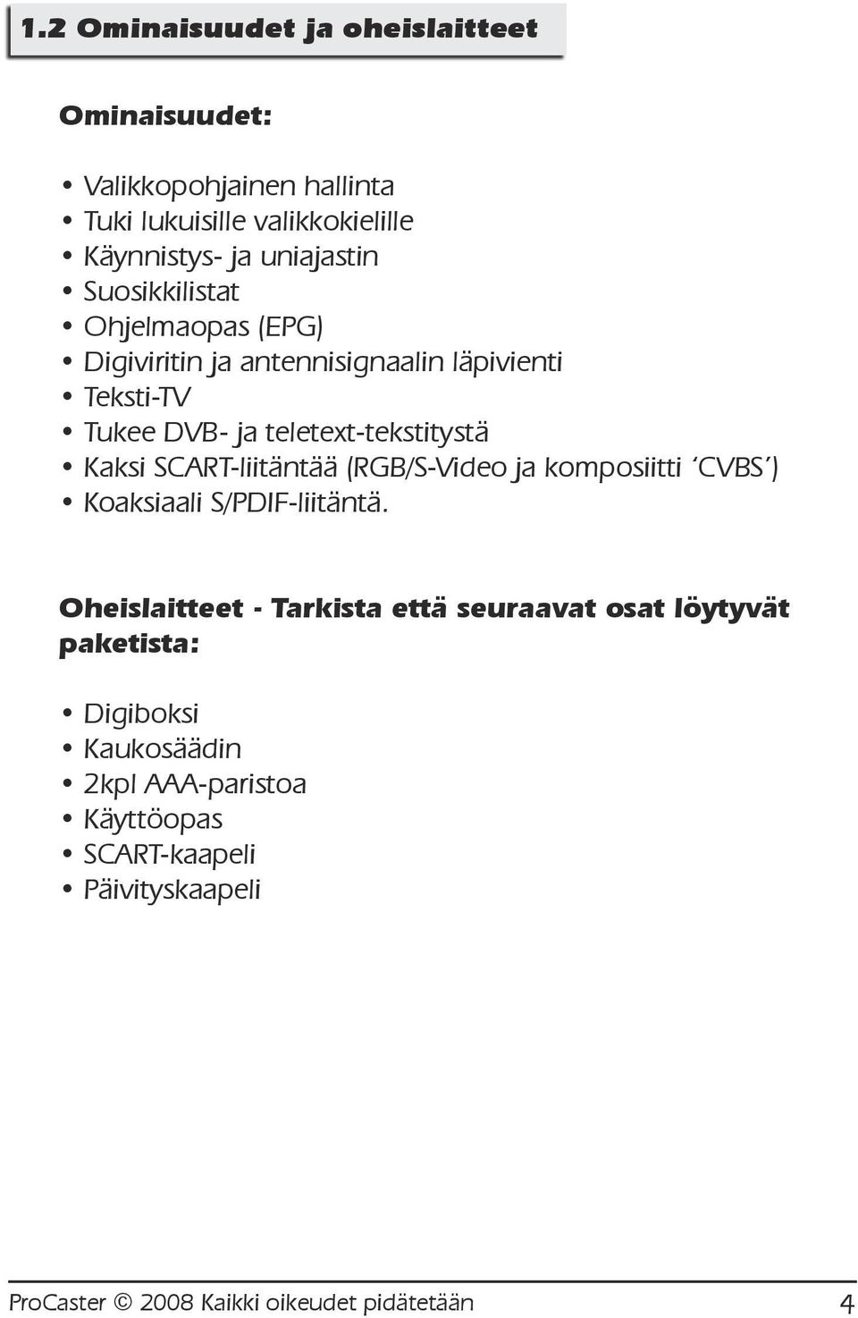 SCART-liitäntää (RGB/S-Video ja komposiitti CVBS ) Koaksiaali S/PDIF-liitäntä.