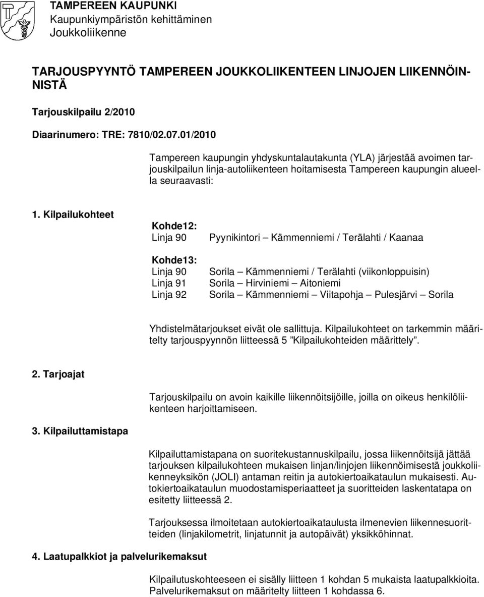 Kilpailukohteet Kohde12: Linja 90 Kohde13: Linja 90 Linja 91 Linja 92 Pyynikintori Kämmenniemi / Terälahti / Kaanaa Sorila Kämmenniemi / Terälahti (viikonloppuisin) Sorila Hirviniemi Aitoniemi Sorila