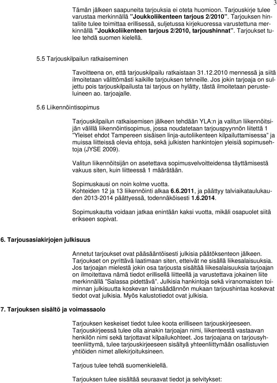 5 Tarjouskilpailun ratkaiseminen 5.6 Liikennöintisopimus Tavoitteena on, että tarjouskilpailu ratkaistaan 31.12.2010 mennessä ja siitä ilmoitetaan välittömästi kaikille tarjouksen tehneille.