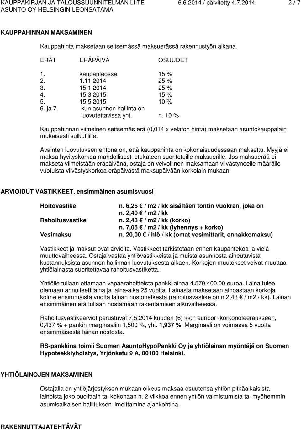 10 % Kauppahinnan viimeinen seitsemäs erä (0,014 x velaton hinta) maksetaan asuntokauppalain mukaisesti sulkutilille. Avainten luovutuksen ehtona on, että kauppahinta on kokonaisuudessaan maksettu.