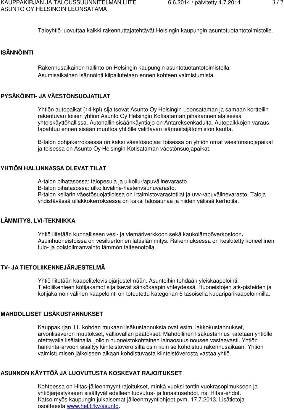 PYSÄKÖINTI- JA VÄESTÖNSUOJATILAT Yhtiön autopaikat (14 kpl) sijaitsevat Asunto Oy Helsingin Leonsataman ja samaan kortteliin rakentuvan toisen yhtiön Asunto Oy Helsingin Kotisataman pihakannen