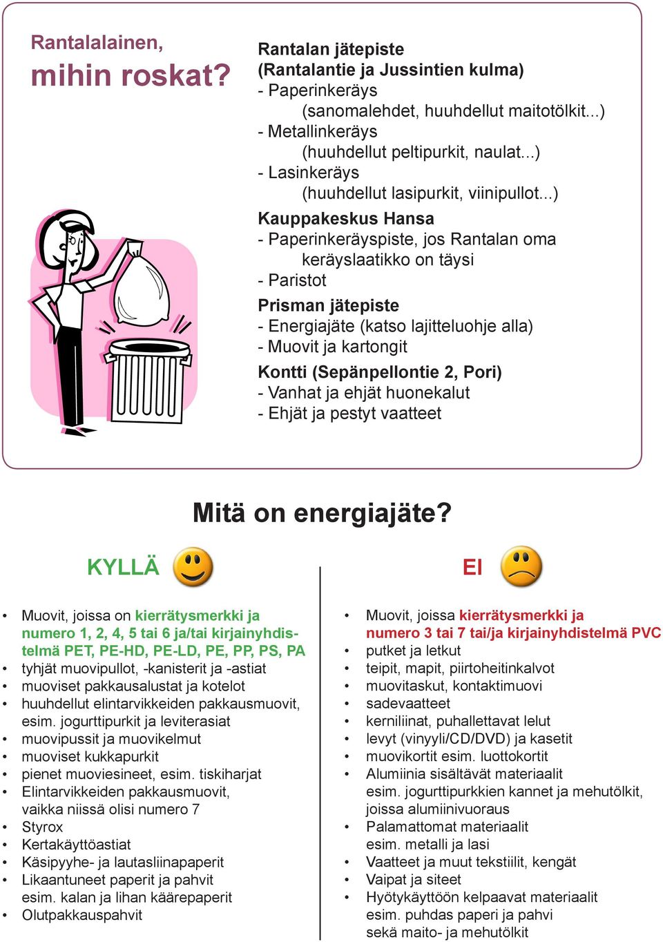 ..) Kauppakeskus Hansa - Paperinkeräyspiste, jos Rantalan oma keräyslaatikko on täysi - Paristot Prisman jätepiste - Energiajäte (katso lajitteluohje alla) - Muovit ja kartongit Kontti