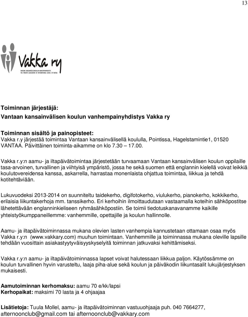 y:n aamu- ja iltapäivätoimintaa järjestetään turvaamaan Vantaan kansainvälisen koulun oppilaille tasa-arvoinen, turvallinen ja viihtyisä ympäristö, jossa he sekä suomen että englannin kielellä voivat